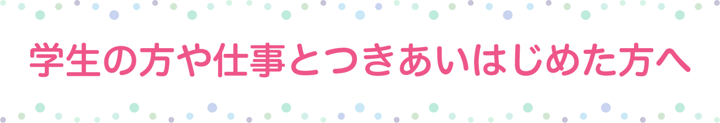 学生の方や仕事とつきあいはじめた方へ - 東京ライフ×キャリア